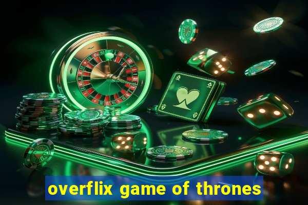 overflix game of thrones